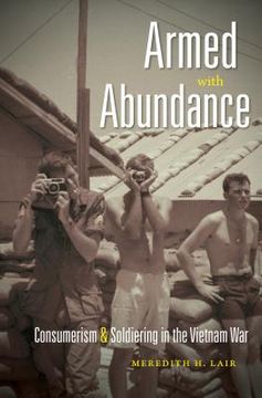 portada Armed with Abundance: Consumerism and Soldiering in the Vietnam War (en Inglés)