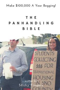 portada The Panhandling Bible: Make $100,000 a Year as a Beggar! (en Inglés)