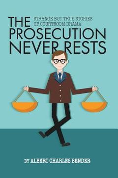 portada The Prosecution Never Rests: Strange But True Stories of Courtroom Drama (en Inglés)