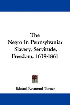 portada the negro in pennsylvania: slavery, servitude, freedom, 1639-1861 (en Inglés)