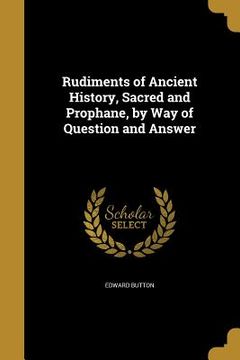 portada Rudiments of Ancient History, Sacred and Prophane, by Way of Question and Answer