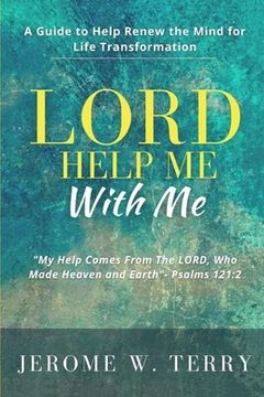 portada Lord Help me With me: A Guide to Help Renew the Mind for Life Transformation (en Inglés)