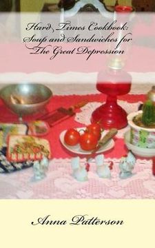 portada Hard Times Cookbook: Hard Times Soup and Sandwiches for The Great Depression (en Inglés)