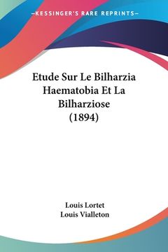 portada Etude Sur Le Bilharzia Haematobia Et La Bilharziose (1894) (en Francés)