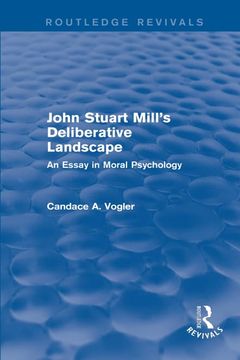 portada John Stuart Mill's Deliberative Landscape (Routledge Revivals): An Essay in Moral Psychology (en Inglés)