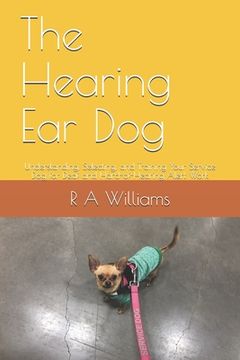 portada The Hearing Ear Dog: Understanding, Selecting, and Training Your Service Dog for Deaf and Hard-of-Hearing Alert Work (in English)