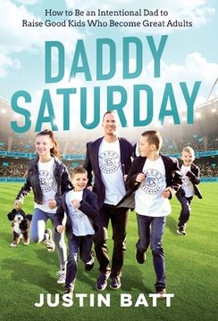 portada Daddy Saturday: How to be an Intentional dad to Raise Good Kids who Become Great Adults (en Inglés)