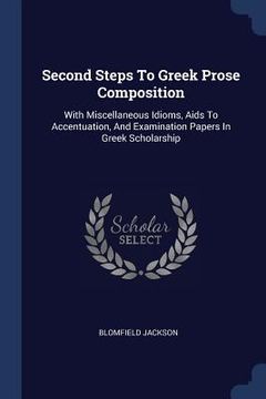 portada Second Steps To Greek Prose Composition: With Miscellaneous Idioms, Aids To Accentuation, And Examination Papers In Greek Scholarship (en Inglés)