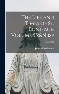 portada The Life and Times of st. Boniface, Volume 55; Volume 633 (en Inglés)