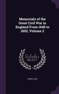 portada Memorials of the Great Civil War in England From 1646 to 1652, Volume 2 (en Inglés)