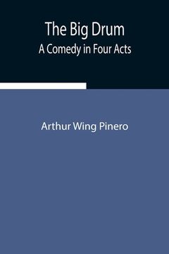portada The Big Drum: A Comedy in Four Acts