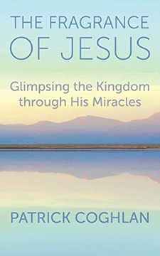 portada The Fragrance of Jesus: Glimpsing the Kingdom Through his Miracles (en Inglés)