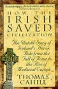 portada How The Irish Saved Civilization: The Untold Story of Ireland's Heroic Role from the Fall of Rome to the Rise of Medieval Europe