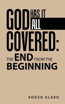 portada God Has It All Covered: the End from the Beginning (en Inglés)