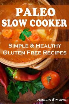 portada Paleo Slow Cooker: Simple and Healthy Gluten Free Recipes (en Inglés)