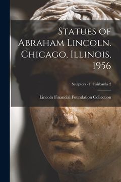 portada Statues of Abraham Lincoln. Chicago, Illinois, 1956; Sculptors - F Fairbanks 2 (en Inglés)