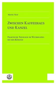 portada Zwischen Kaffeehaus Und Kanzel: Praktische Theologie Im Wechselspiel Mit Den Kunsten (in German)
