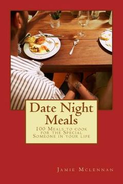 portada Date Night Meals: 100 Meals to cook for the Special Someone in your life (en Inglés)