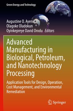 portada Advanced Manufacturing in Biological, Petroleum, and Nanotechnology Processing: Application Tools for Design, Operation, Cost Management, and Environm (en Inglés)