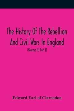 portada The History Of The Rebellion And Civil Wars In England, To Which Is Added, An Historical View Of The Affairs Of Ireland (Volume II) Part II (en Inglés)