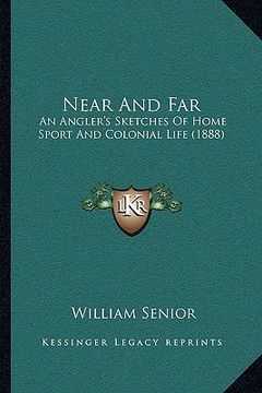 portada near and far: an angler's sketches of home sport and colonial life (1888) (en Inglés)