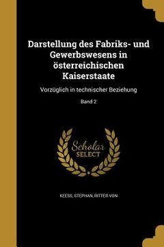 portada Darstellung des Fabriks- und Gewerbswesens in österreichischen Kaiserstaate: Vorzüglich in technischer Beziehung; Band 2 (en Alemán)