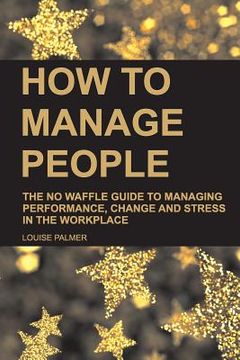 portada How to Manage People: The No Waffle Guide to Managing Performance, Change and Stress in the Workplace