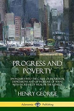 portada Progress and Poverty: An Inquiry Into the Cause of Industrial Depressions and of Increase of Want With Increase of Wealth; The Remedy (en Inglés)