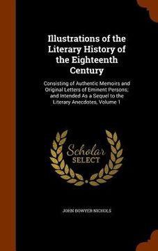 portada Illustrations of the Literary History of the Eighteenth Century: Consisting of Authentic Memoirs and Original Letters of Eminent Persons; and Intended