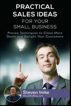 portada Practical Sales Ideas For Small Business: Proven Techniques To Close More Deals and Delight Your Customers (en Inglés)