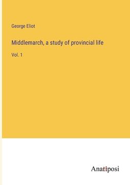portada Middlemarch, a study of provincial life: Vol. 1 (en Inglés)