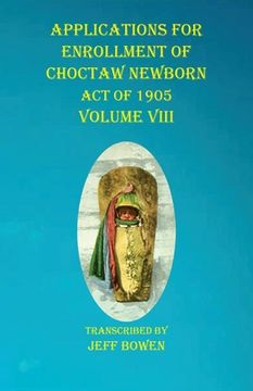 portada Applications For Enrollment of Choctaw Newborn Act of 1905 Volume VIII (en Inglés)