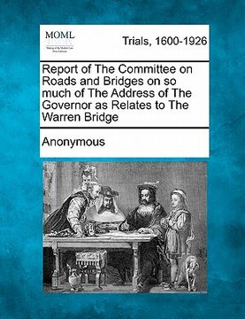 portada report of the committee on roads and bridges on so much of the address of the governor as relates to the warren bridge (in English)