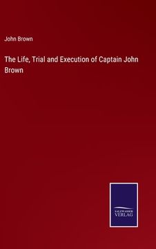 portada The Life, Trial and Execution of Captain John Brown (en Inglés)