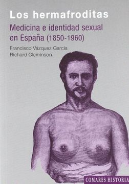 portada Los Hermafroditas: Medicina e Indentidad Sexual en España (1850-1960) (in Spanish)