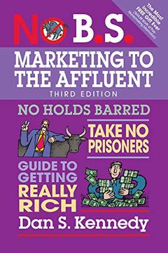 portada No B. S. Marketing to the Affluent: No Holds Barred, Take no Prisoners, Guide to Getting Really Rich (in English)