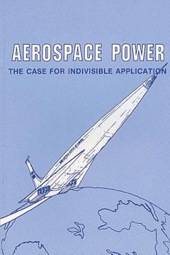 portada Aerospace Power: The Case for Indivisible Application (en Inglés)