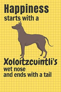 portada Happiness Starts With a Xoloitzcuintli's wet Nose and Ends With a Tail: For Xoloitzcuintli dog Fans 