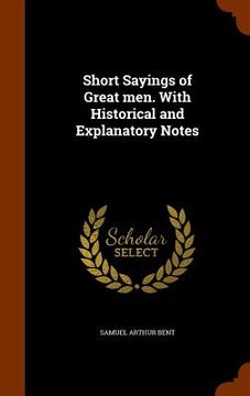 portada Short Sayings of Great men. With Historical and Explanatory Notes (en Inglés)