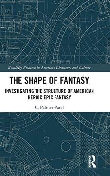 portada The Shape of Fantasy: Investigating the Structure of American Heroic Epic Fantasy (Routledge Research in American Literature and Culture) 