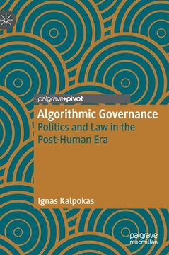 portada Algorithmic Governance: Politics and Law in the Post-Human Era