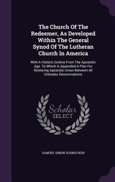 portada The Church Of The Redeemer, As Developed Within The General Synod Of The Lutheran Church In America: With A Historic Outline From The Apostolic Age. T (en Inglés)