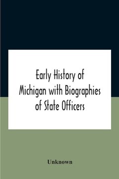 portada Early History Of Michigan With Biographies Of State Officers. Members Of Congress Judges And Legislators. 
