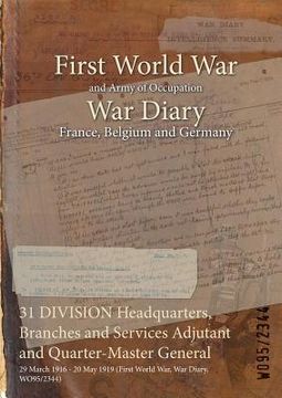 portada 31 DIVISION Headquarters, Branches and Services Adjutant and Quarter-Master General: 29 March 1916 - 20 May 1919 (First World War, War Diary, WO95/234 (en Inglés)