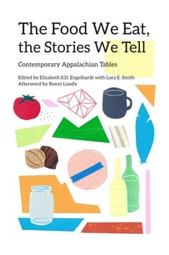 The Food We Eat, the Stories We Tell: Contemporary Appalachian Tables (en Inglés)
