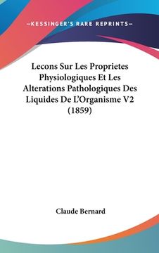 portada Lecons Sur Les Proprietes Physiologiques Et Les Alterations Pathologiques Des Liquides De L'Organisme V2 (1859) (en Francés)
