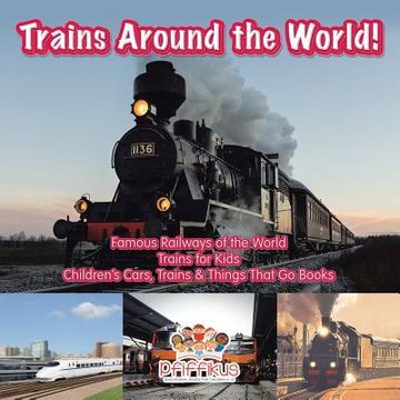 portada Trains Around the World! Famous Railways of the World - Trains for Kids - Children's Cars, Trains & Things That Go Books (en Inglés)
