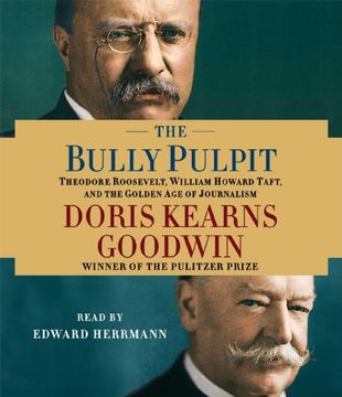portada The Bully Pulpit: Theodore Roosevelt, William Howard Taft, and the Golden Age of Journalism