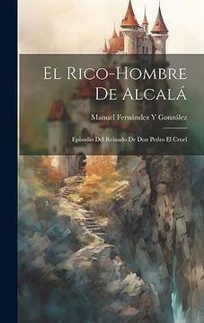 portada El Rico-Hombre de Alcalá: Episodio del Reinado de don Pedro el Cruel