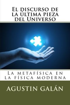 portada El discurso de la última pieza del Universo: La metafísica subyacente en la física moderna (Spanish Edition)